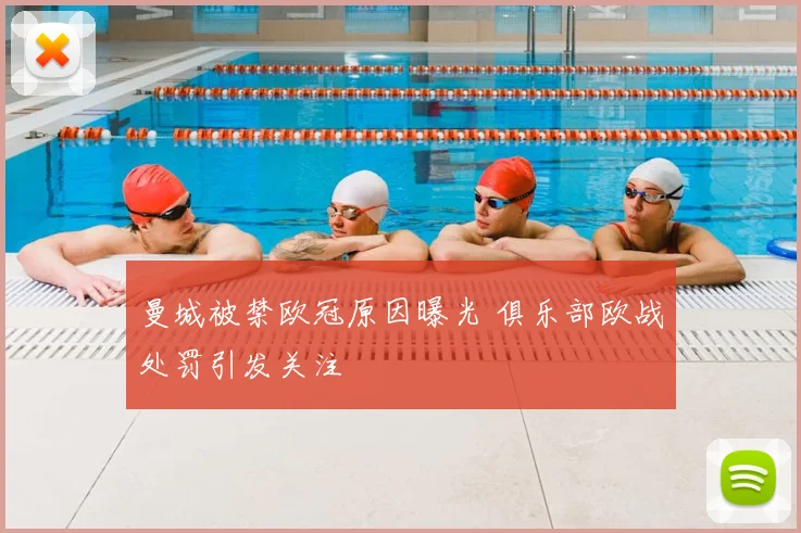 曼城被禁欧冠原因曝光 俱乐部欧战处罚引发关注