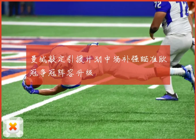 曼城敲定引援计划中场补强瞄准欧冠争冠阵容升级