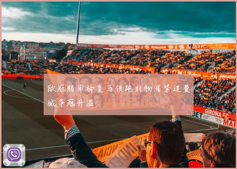 欧冠赔率榜皇马领跑利物浦紧追曼城争冠升温