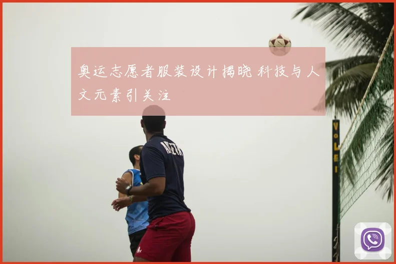 奥运志愿者服装设计揭晓 科技与人文元素引关注
