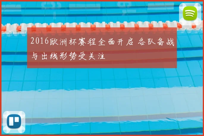 2016欧洲杯赛程全面开启 各队备战与出线形势受关注