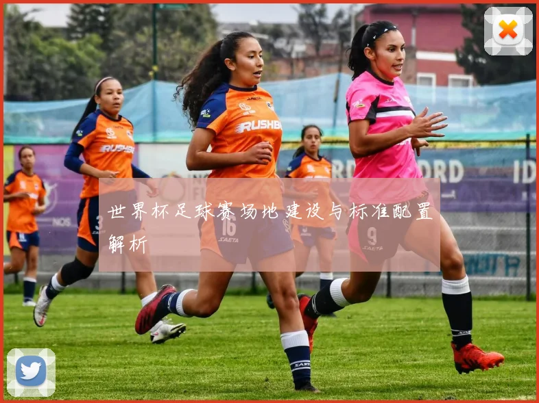 世界杯足球赛场地建设与标准配置解析