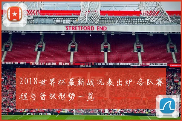 2018世界杯最新战况表出炉 各队赛程与晋级形势一览