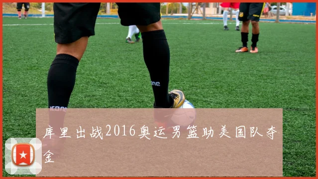库里出战2016奥运男篮助美国队夺金